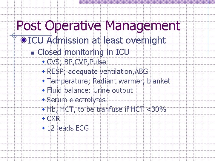 Post Operative Management ICU Admission at least overnight n Closed monitoring in ICU w
