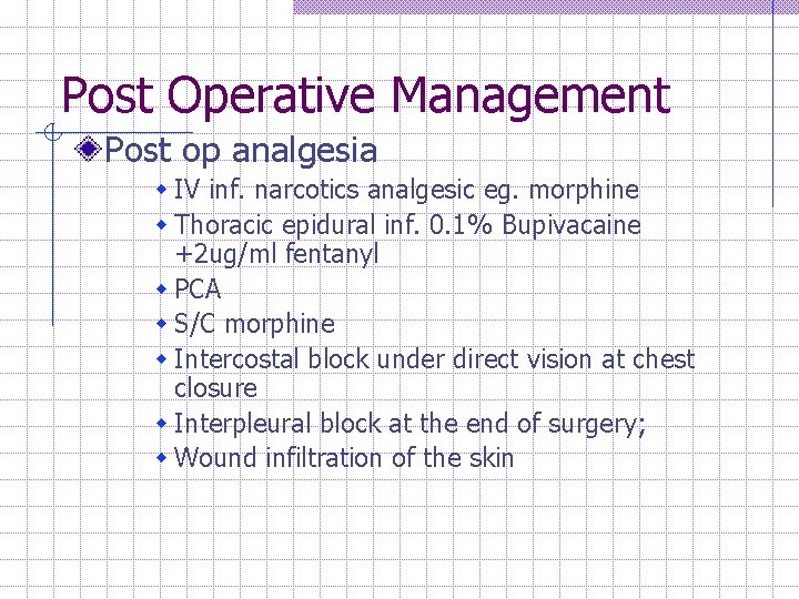 Post Operative Management Post op analgesia w IV inf. narcotics analgesic eg. morphine w