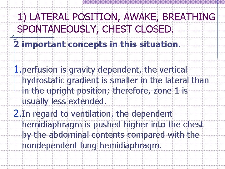 1) LATERAL POSITION, AWAKE, BREATHING SPONTANEOUSLY, CHEST CLOSED. 2 important concepts in this situation.
