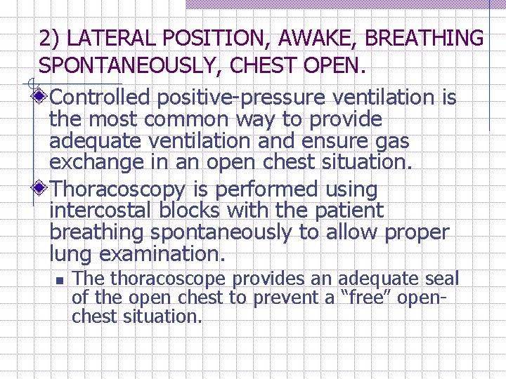 2) LATERAL POSITION, AWAKE, BREATHING SPONTANEOUSLY, CHEST OPEN. Controlled positive-pressure ventilation is the most