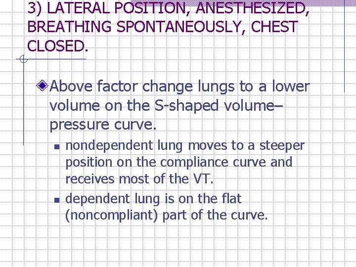 3) LATERAL POSITION, ANESTHESIZED, BREATHING SPONTANEOUSLY, CHEST CLOSED. Above factor change lungs to a