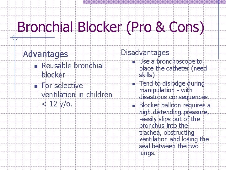 Bronchial Blocker (Pro & Cons) Advantages n n Reusable bronchial blocker For selective ventilation