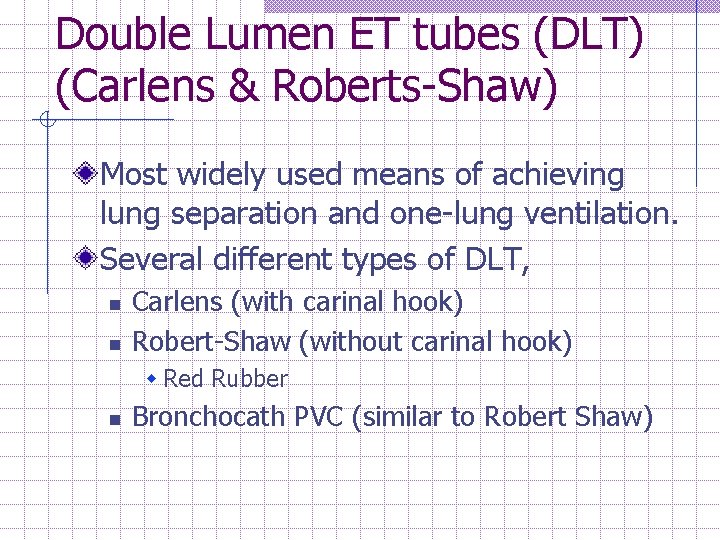 Double Lumen ET tubes (DLT) (Carlens & Roberts-Shaw) Most widely used means of achieving