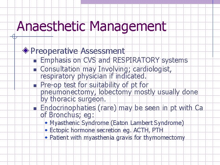 Anaesthetic Management Preoperative Assessment n n Emphasis on CVS and RESPIRATORY systems Consultation may