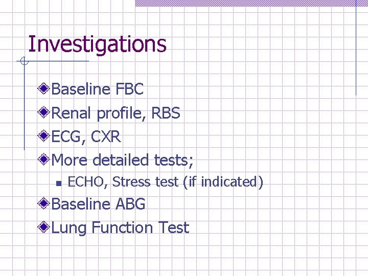 Investigations Baseline FBC Renal profile, RBS ECG, CXR More detailed tests; n ECHO, Stress