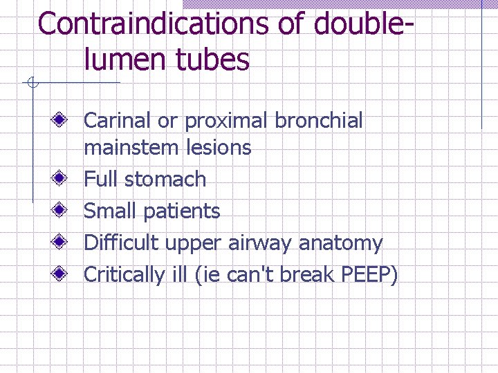 Contraindications of doublelumen tubes Carinal or proximal bronchial mainstem lesions Full stomach Small patients