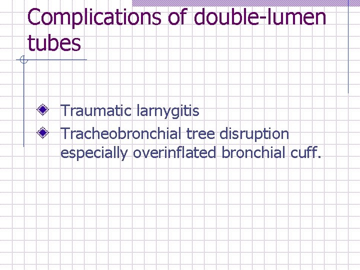 Complications of double-lumen tubes Traumatic larnygitis Tracheobronchial tree disruption especially overinflated bronchial cuff. 