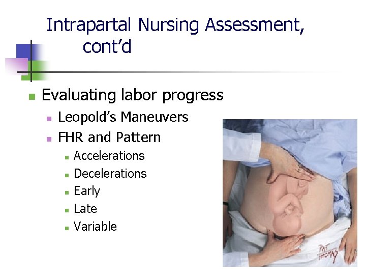 Intrapartal Nursing Assessment, cont’d n Evaluating labor progress n n Leopold’s Maneuvers FHR and