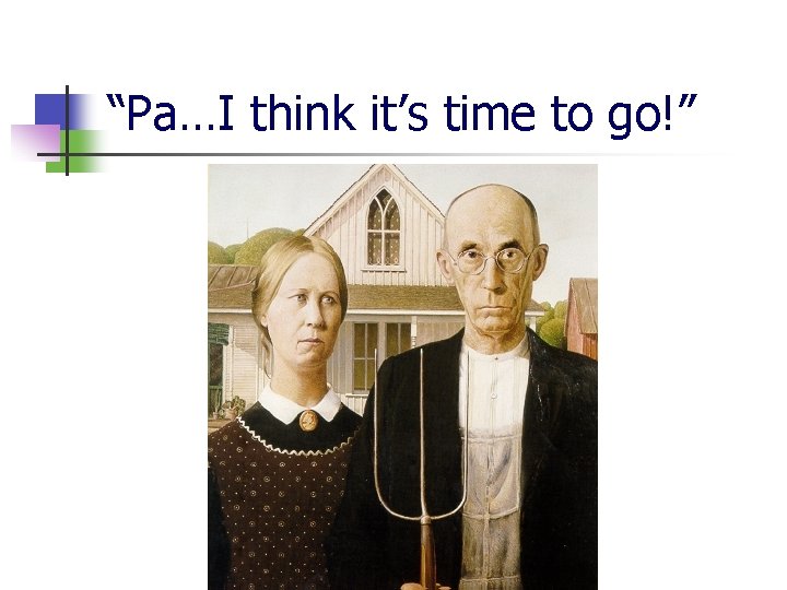 “Pa…I think it’s time to go!” 