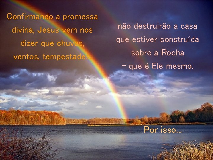 Confirmando a promessa divina, Jesus vem nos dizer que chuvas, ventos, tempestades, não destruirão