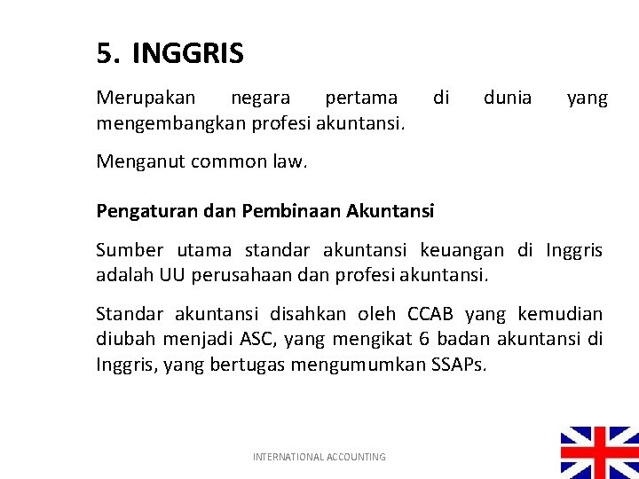 5. INGGRIS Merupakan negara pertama mengembangkan profesi akuntansi. di dunia yang Menganut common law. 5. INGGRIS Merupakan negara pertama mengembangkan profesi akuntansi. di dunia yang Menganut common law.