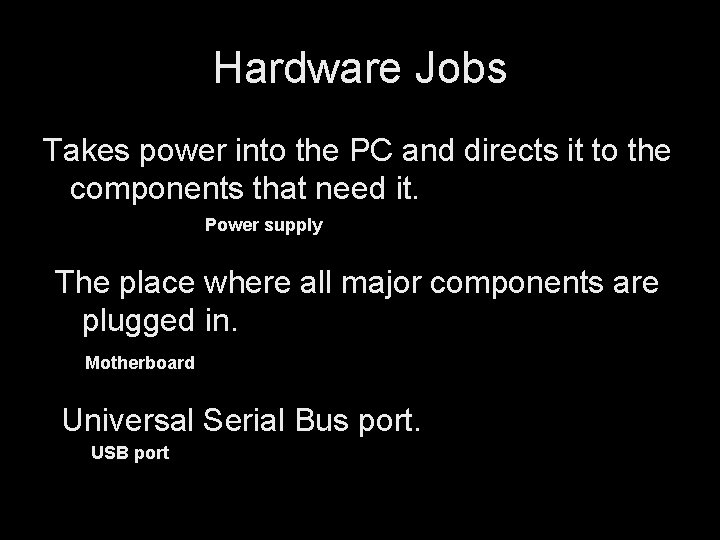 Hardware Jobs Takes power into the PC and directs it to the components that
