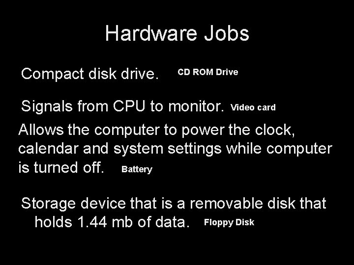 Hardware Jobs Compact disk drive. CD ROM Drive Signals from CPU to monitor. Video