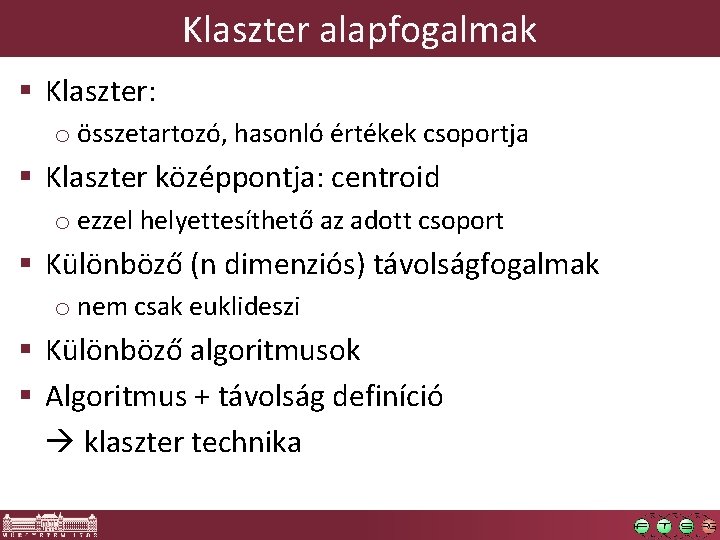 Klaszter alapfogalmak § Klaszter: o összetartozó, hasonló értékek csoportja § Klaszter középpontja: centroid o