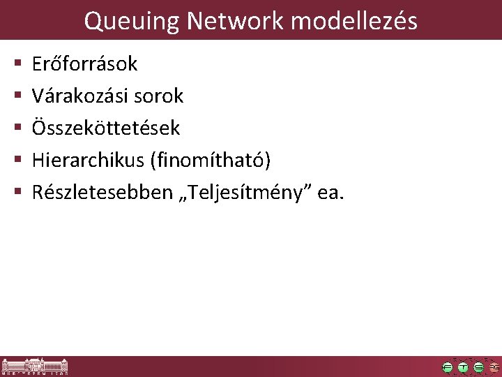 Queuing Network modellezés § § § Erőforrások Várakozási sorok Összeköttetések Hierarchikus (finomítható) Részletesebben „Teljesítmény”