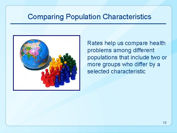 Comparing Population Characteristics Rates help us compare health problems among different populations that include