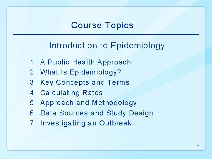 Course Topics Introduction to Epidemiology 1. 2. 3. 4. 5. 6. 7. A Public