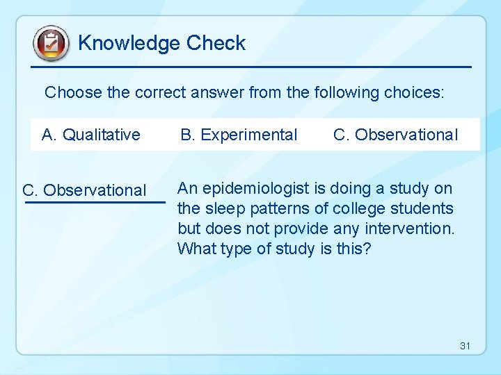 Knowledge Check Choose the correct answer from the following choices: A. Qualitative C. Observational