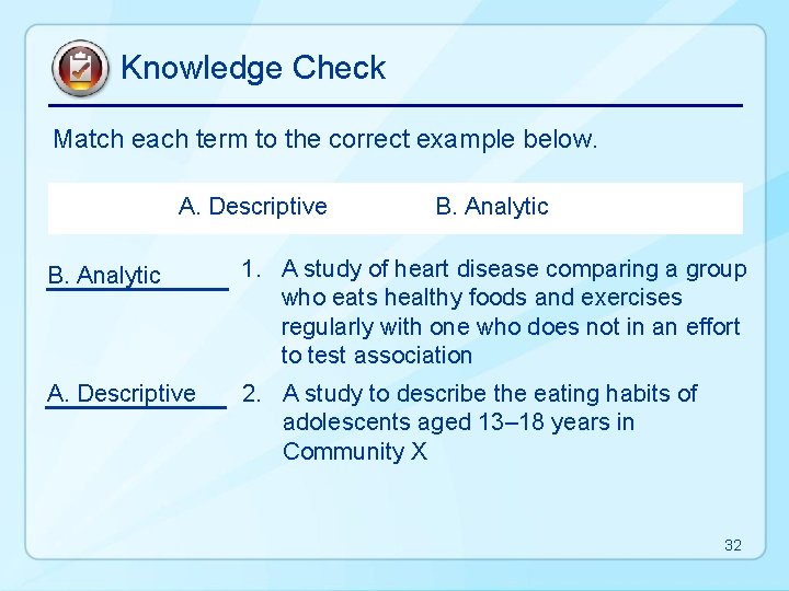 Knowledge Check Match each term to the correct example below. A. Descriptive B. Analytic