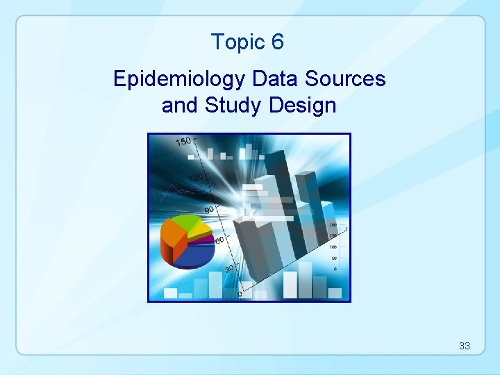 Topic 6 Epidemiology Data Sources and Study Design 33 