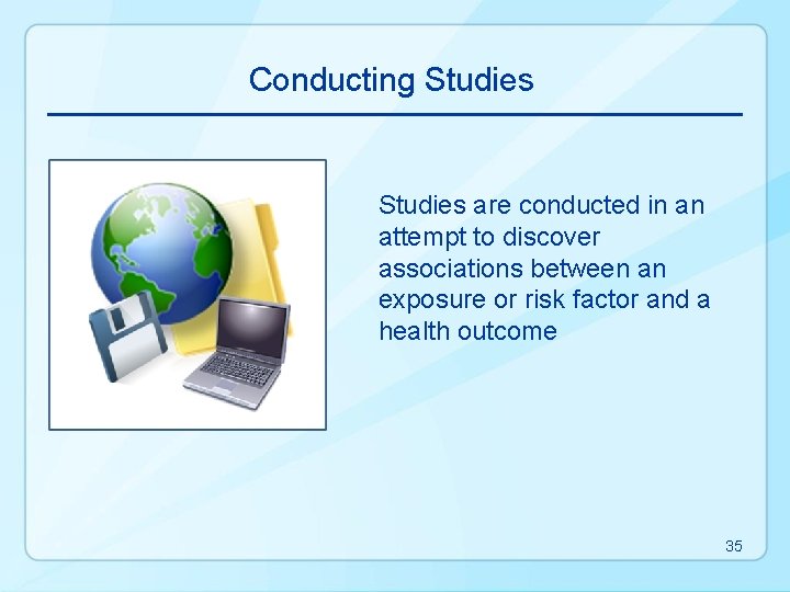 Conducting Studies are conducted in an attempt to discover associations between an exposure or