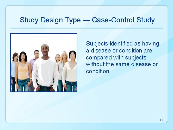 Study Design Type — Case-Control Study Subjects identified as having a disease or condition