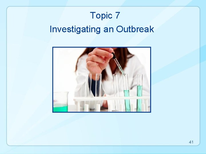 Topic 7 Investigating an Outbreak 41 