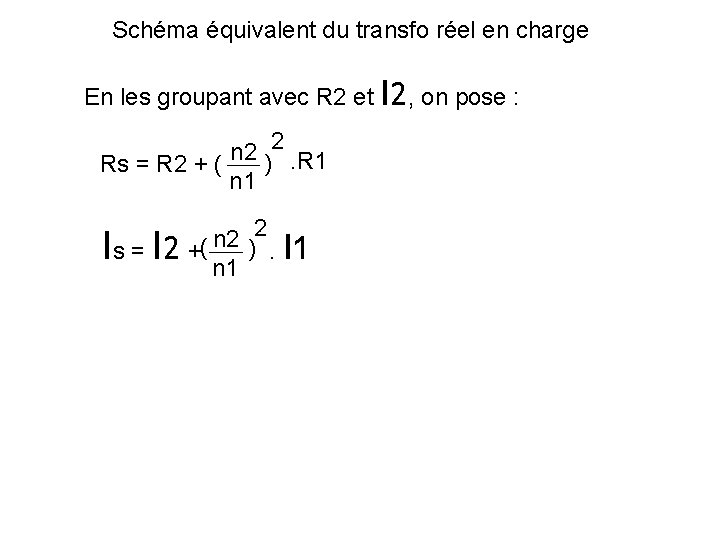 Schéma équivalent du transfo réel en charge En les groupant avec R 2 et