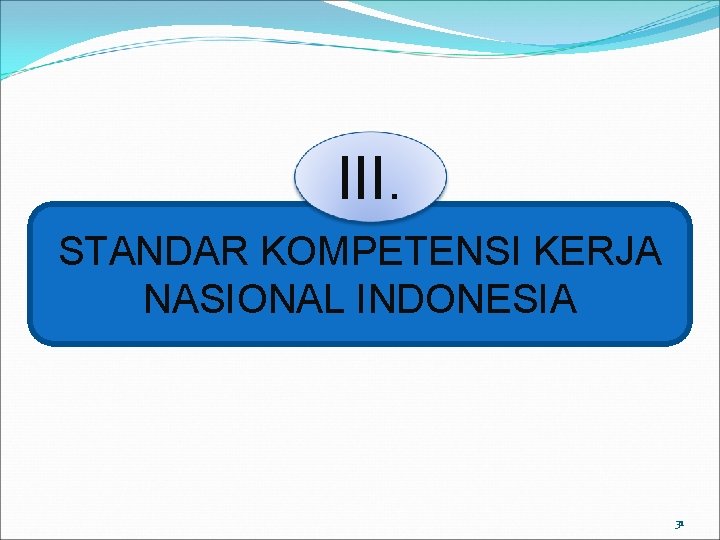 III. STANDAR KOMPETENSI KERJA NASIONAL INDONESIA 31 