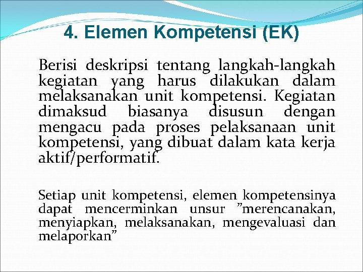 4. Elemen Kompetensi (EK) Berisi deskripsi tentang langkah-langkah kegiatan yang harus dilakukan dalam melaksanakan