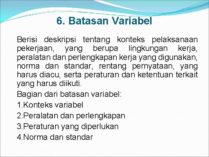 6. Batasan Variabel Berisi deskripsi tentang konteks pelaksanaan pekerjaan, yang berupa lingkungan kerja, peralatan