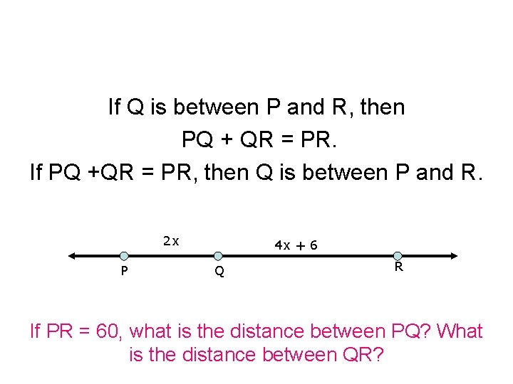 If Q is between P and R, then PQ + QR = PR. If