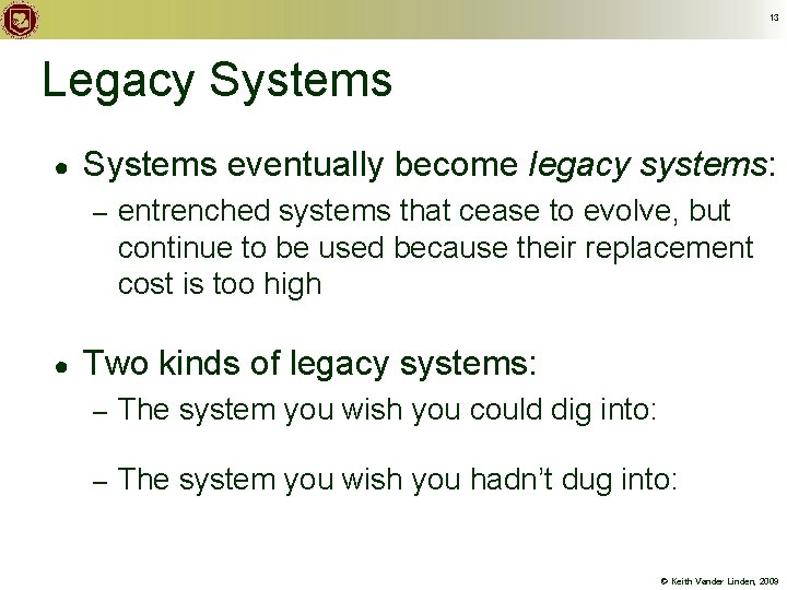 13 Legacy Systems ● Systems eventually become legacy systems: – ● entrenched systems that