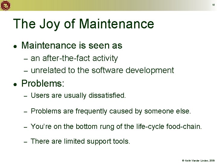 16 The Joy of Maintenance ● Maintenance is seen as an after-the-fact activity –