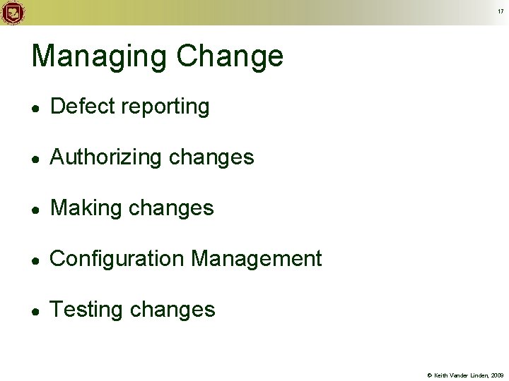 17 Managing Change ● Defect reporting ● Authorizing changes ● Making changes ● Configuration