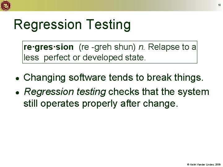 18 Regression Testing re·gres·sion (re -greh shun) n. Relapse to a less perfect or