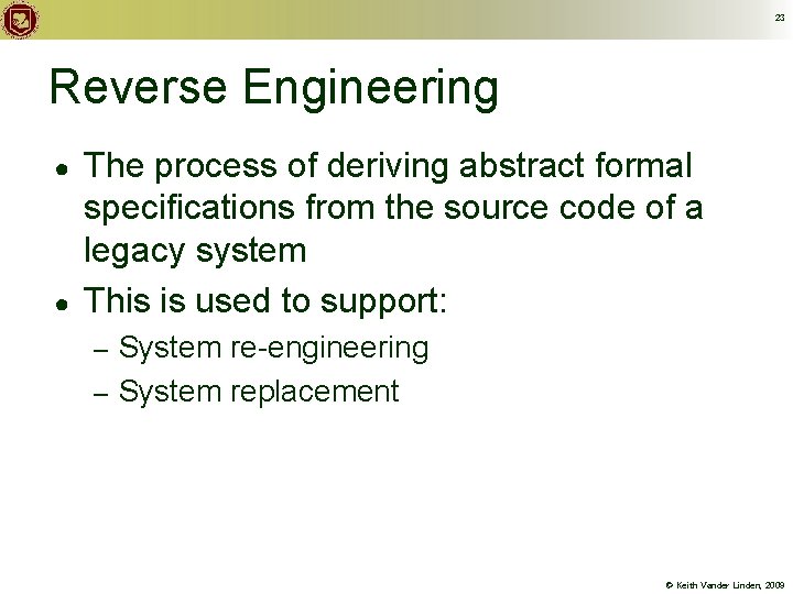 23 Reverse Engineering ● ● The process of deriving abstract formal specifications from the