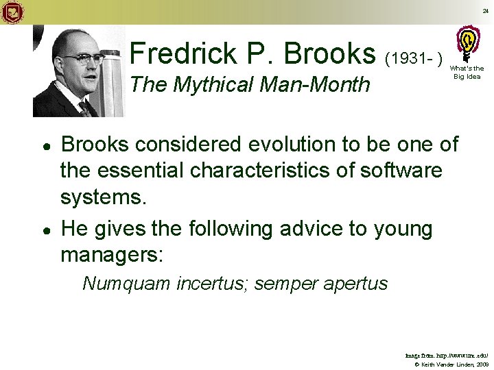 24 Fredrick P. Brooks (1931 - ) The Mythical Man-Month ● ● What’s the