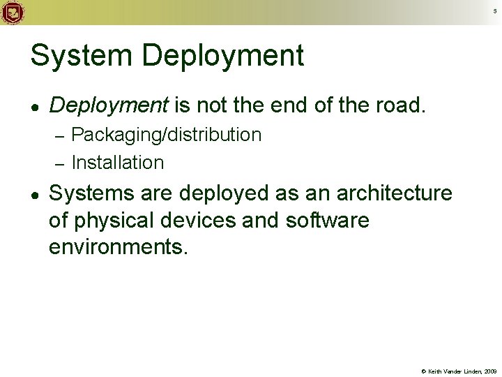 5 System Deployment ● Deployment is not the end of the road. Packaging/distribution –