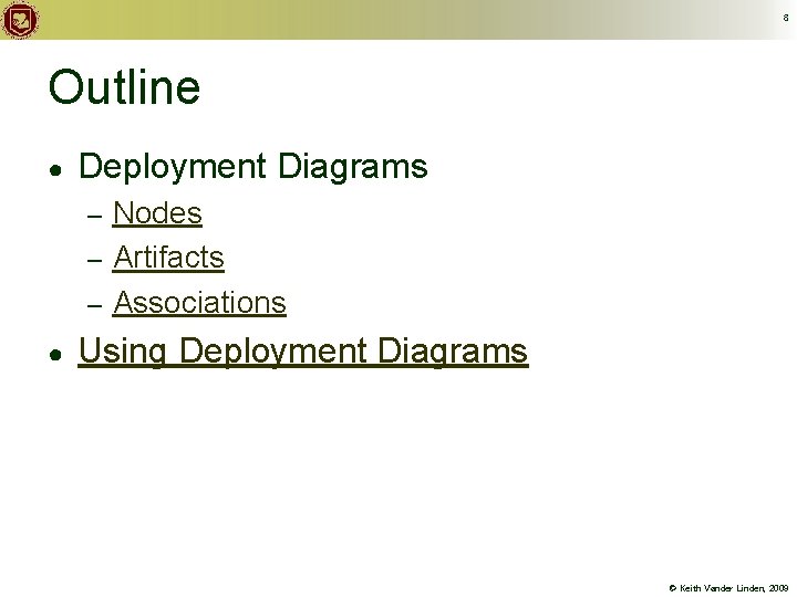 8 Outline ● Deployment Diagrams Nodes – Artifacts – Associations – ● Using Deployment