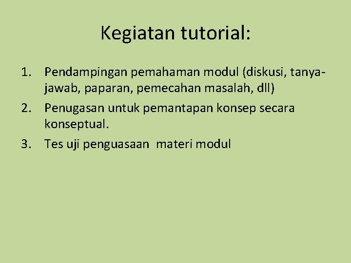 Kegiatan tutorial: 1. Pendampingan pemahaman modul (diskusi, tanyajawab, paparan, pemecahan masalah, dll) 2. Penugasan