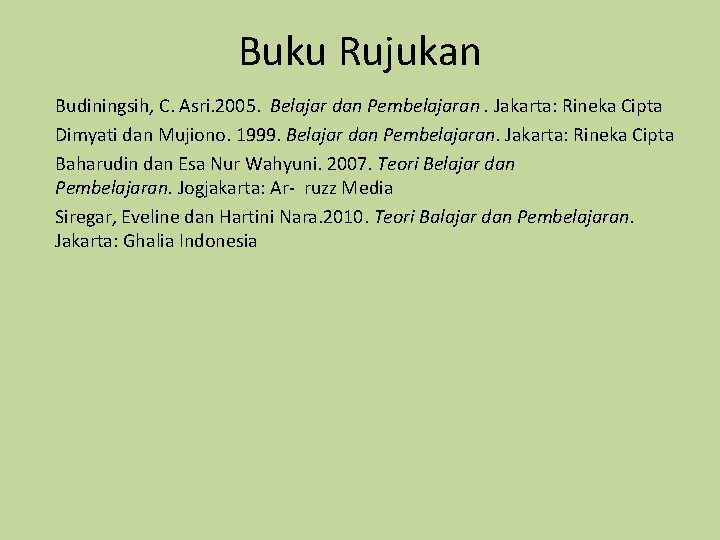 Buku Rujukan Budiningsih, C. Asri. 2005. Belajar dan Pembelajaran. Jakarta: Rineka Cipta Dimyati dan