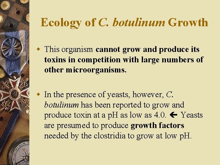Ecology of C. botulinum Growth w This organism cannot grow and produce its toxins