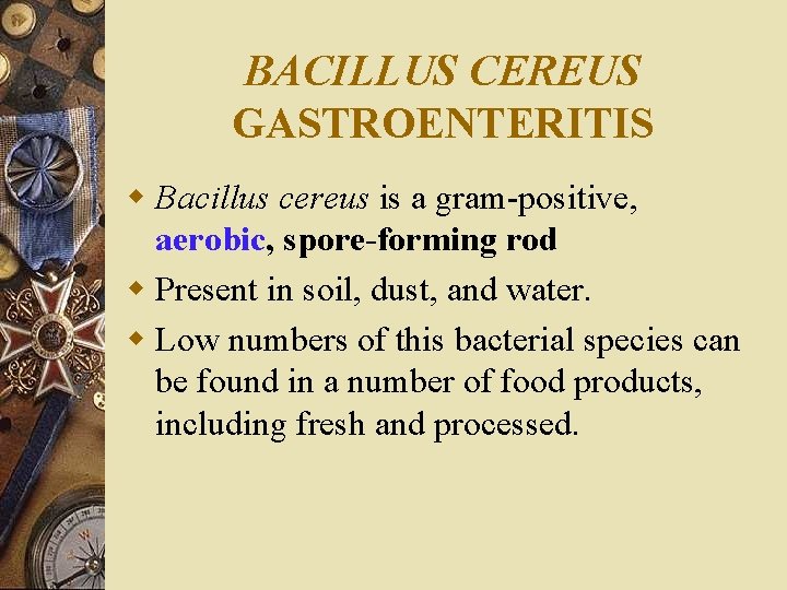 BACILLUS CEREUS GASTROENTERITIS w Bacillus cereus is a gram-positive, aerobic, spore-forming rod w Present