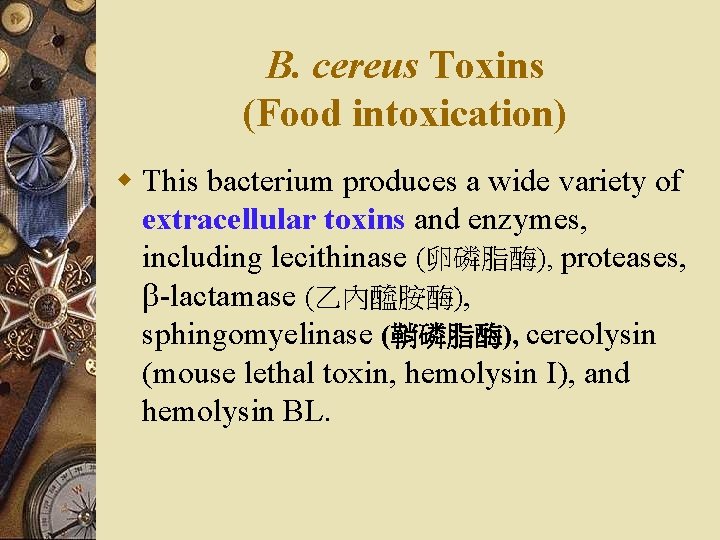 B. cereus Toxins (Food intoxication) w This bacterium produces a wide variety of extracellular