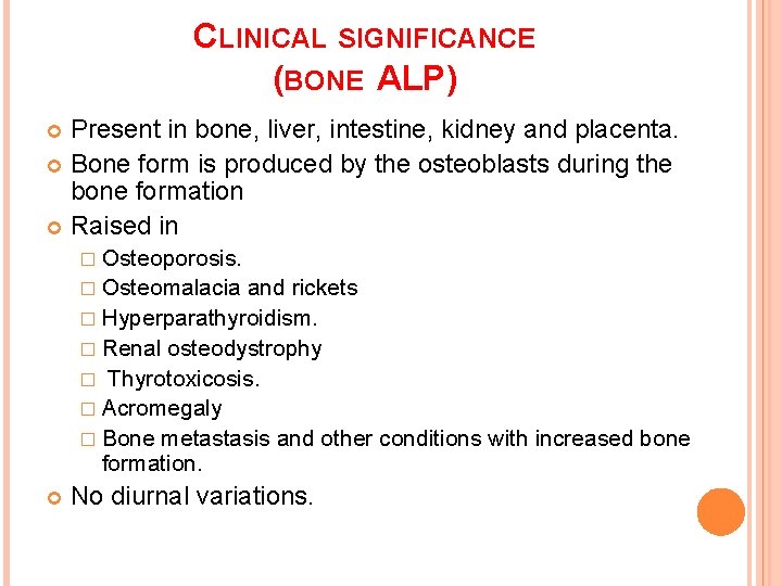 CLINICAL SIGNIFICANCE (BONE ALP) Present in bone, liver, intestine, kidney and placenta. Bone form CLINICAL SIGNIFICANCE (BONE ALP) Present in bone, liver, intestine, kidney and placenta. Bone form