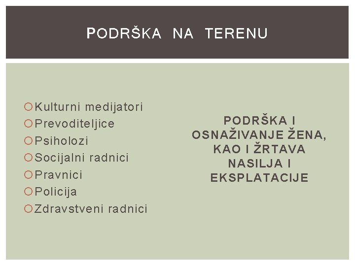 PODRŠKA NA TERENU Kulturni medijatori Prevoditeljice Psiholozi Socijalni radnici Pravnici Policija Zdravstveni radnici PODRŠKA