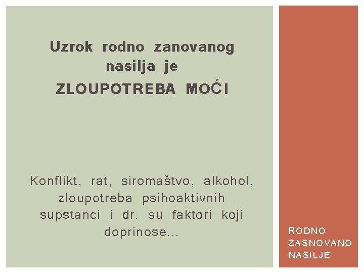 Uzrok rodno zanovanog nasilja je ZLOUPOTREBA MOĆI Konflikt, rat, siromaštvo, alkohol, zloupotreba psihoaktivnih supstanci