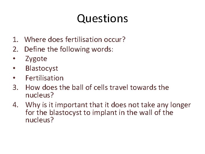 Questions 1. 2. • • • 3. Where does fertilisation occur? Define the following