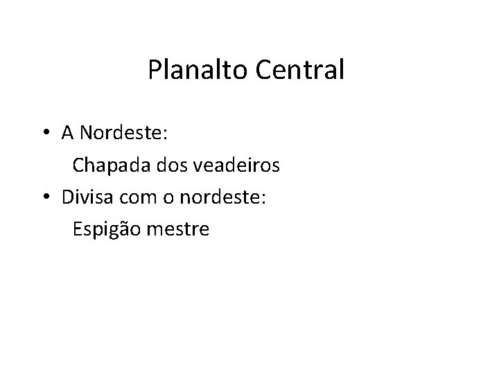 Planalto Central • A Nordeste: Chapada dos veadeiros • Divisa com o nordeste: Espigão